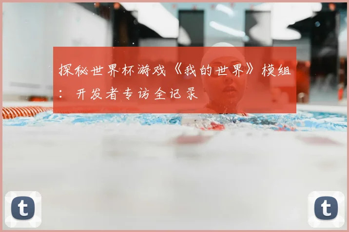 探秘世界杯游戏《我的世界》模组:开发者专访全记录