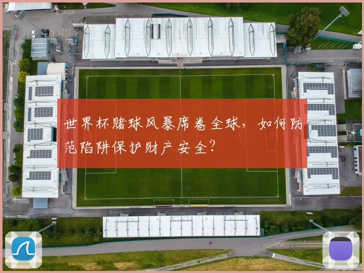 世界杯赌球风暴席卷全球，如何防范陷阱保护财产安全？